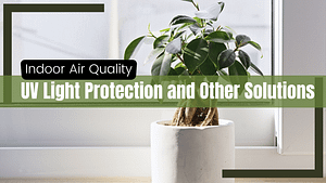 Indoor Air Quality - UV Light Protection and Other Solutions