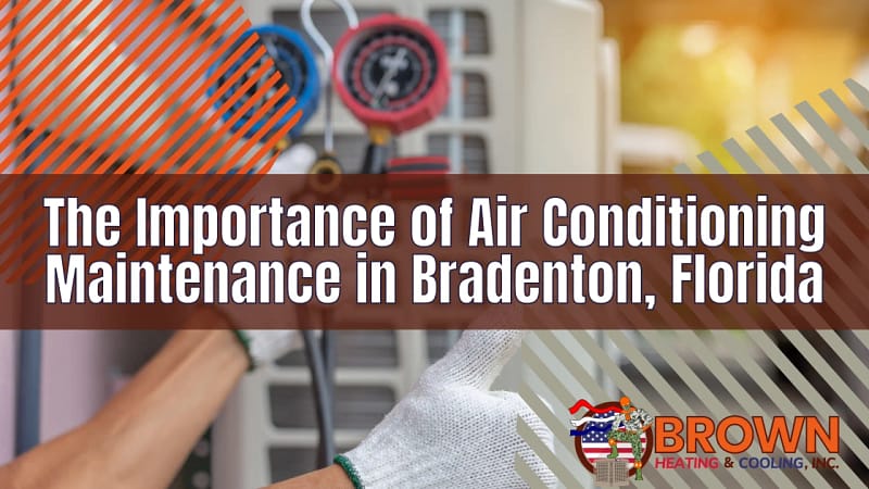 The Importance of Air Conditioning Maintenance in Bradenton, Florida