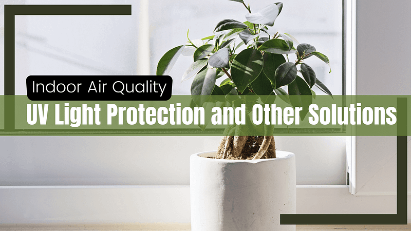 Indoor Air Quality - UV Light Protection and Other Solutions
